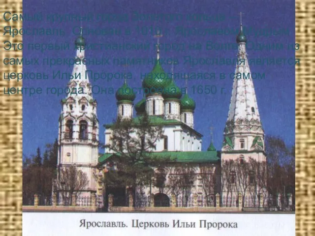 Самый крупный город Золотого кольца – Ярославль. Основан в 1010 г. Ярославом