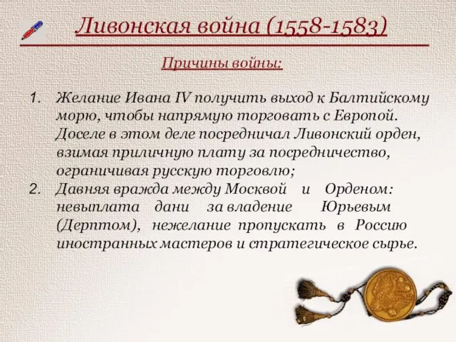 Ливонская война (1558-1583) Причины войны: Желание Ивана IV получить выход к Балтийскому