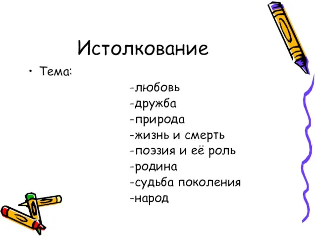 Истолкование Тема: -любовь -дружба -природа -жизнь и смерть -поэзия и её роль -родина -судьба поколения -народ