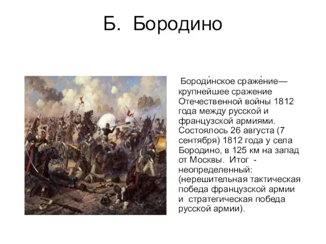 Б. Бородино Бороди́нское сраже́ние— крупнейшее сражение Отечественной войны 1812 года между русской