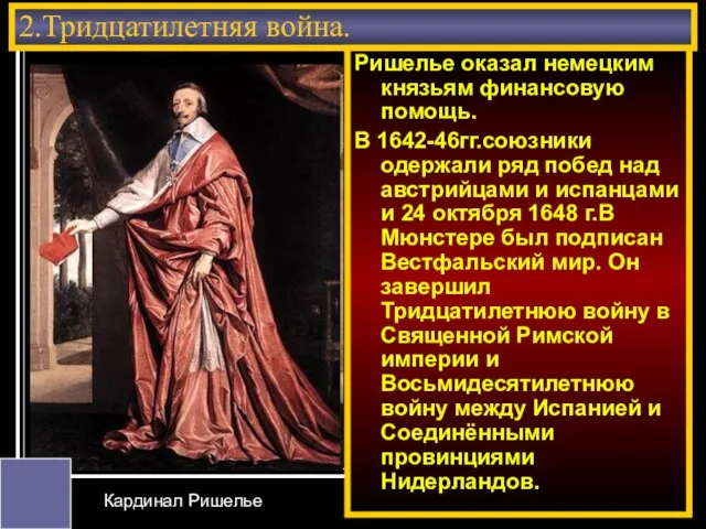 2.Тридцатилетняя война. Ришелье оказал немецким князьям финансовую помощь. В 1642-46гг.союзники одержали ряд