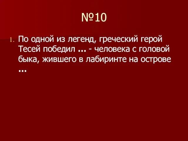 №10 По одной из легенд, греческий герой Тесей победил … - человека