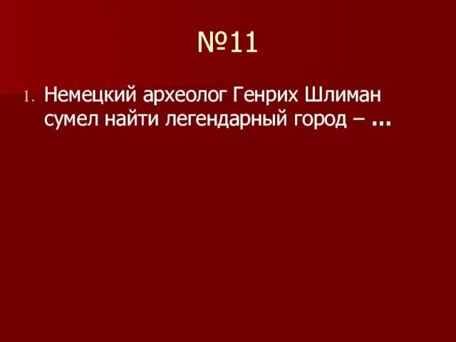 №11 Немецкий археолог Генрих Шлиман сумел найти легендарный город – …