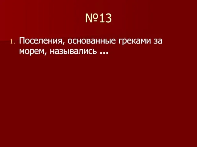 №13 Поселения, основанные греками за морем, назывались …