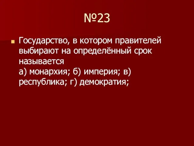 №23 Государство, в котором правителей выбирают на определённый срок называется а) монархия;