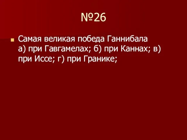 №26 Самая великая победа Ганнибала а) при Гавгамелах; б) при Каннах; в)