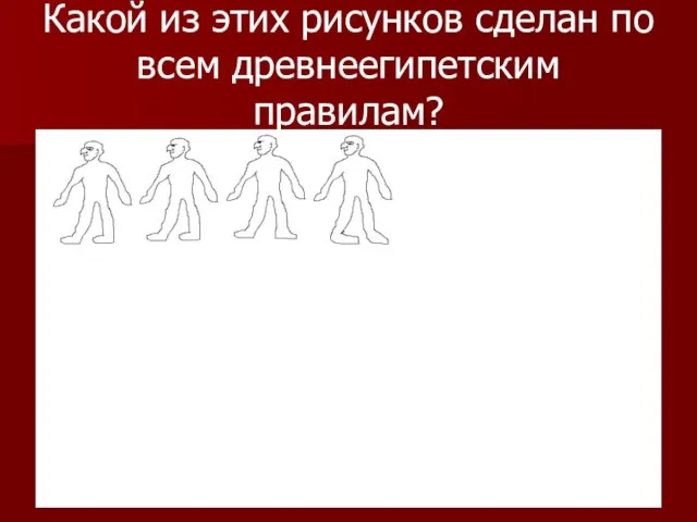 Какой из этих рисунков сделан по всем древнеегипетским правилам?