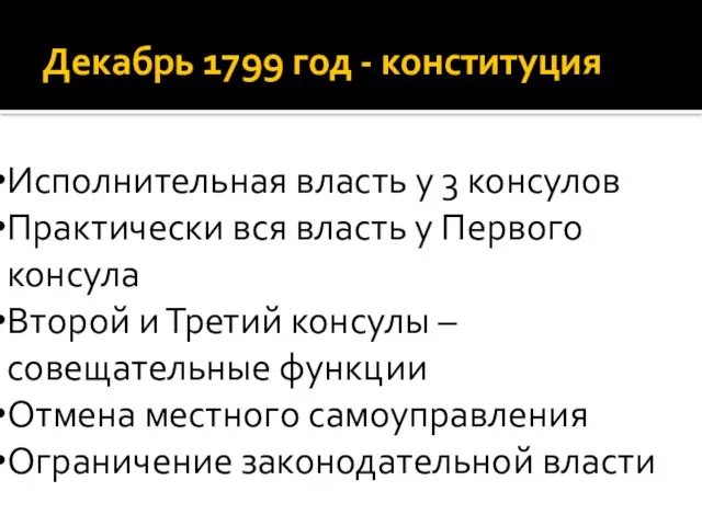 Декабрь 1799 год - конституция Исполнительная власть у 3 консулов Практически вся