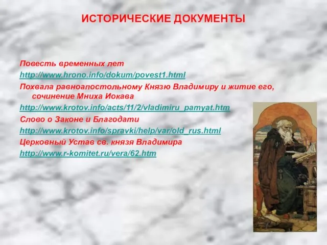 ИСТОРИЧЕСКИЕ ДОКУМЕНТЫ Повесть временных лет http://www.hrono.info/dokum/povest1.html Похвала равноапостольному Князю Владимиру и житие