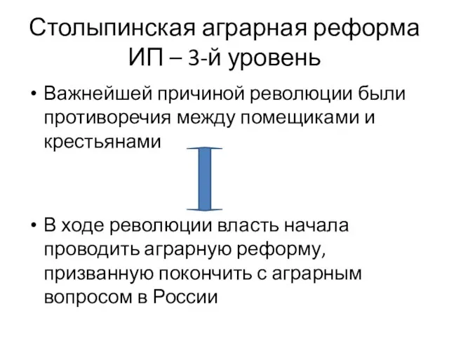 Столыпинская аграрная реформа ИП – 3-й уровень Важнейшей причиной революции были противоречия