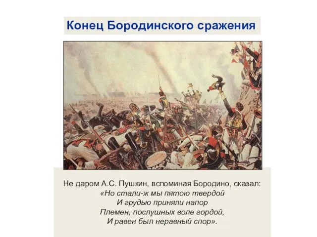 Конец Бородинского сражения Не даром А.С. Пушкин, вспоминая Бородино, сказал: «Но стали-ж