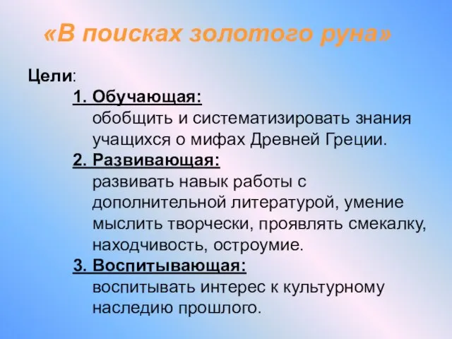 «В поисках золотого руна» Цели: 1. Обучающая: обобщить и систематизировать знания учащихся