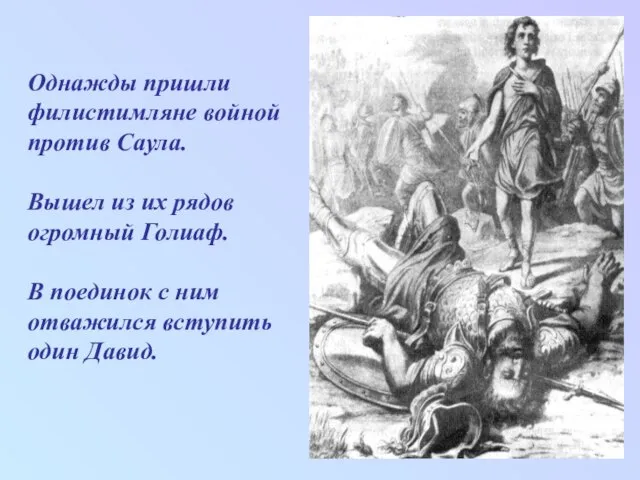 Однажды пришли филистимляне войной против Саула. Вышел из их рядов огромный Голиаф.