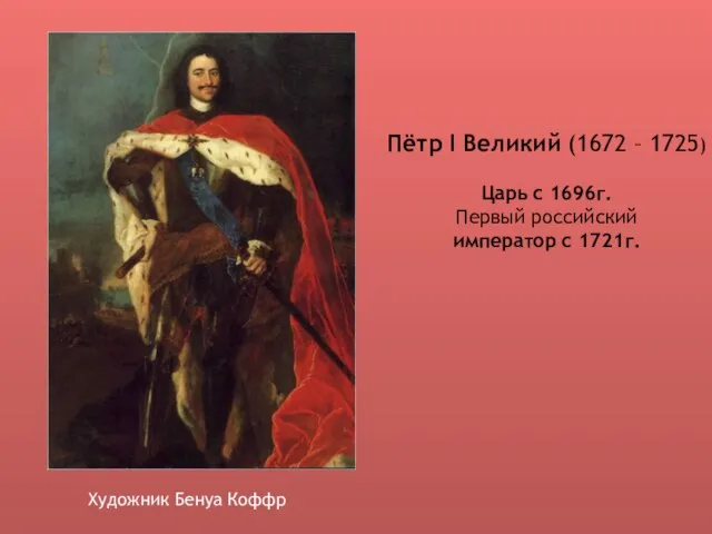 Пётр I Великий (1672 – 1725) Царь с 1696г. Первый российский император