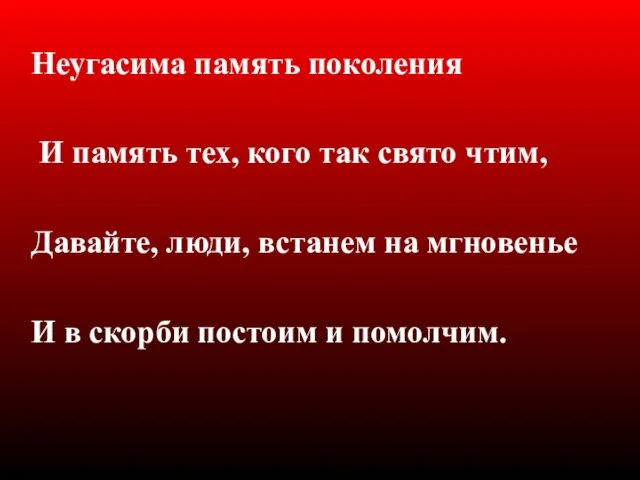 Неугасима память поколения И память тех, кого так свято чтим, Давайте, люди,