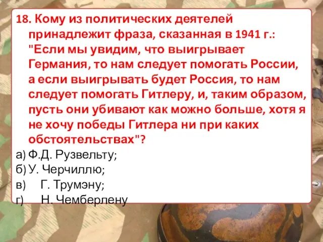 18. Кому из политических деятелей принадлежит фраза, сказанная в 1941 г.: "Если