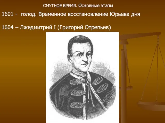 1601 - голод. Временное восстановление Юрьева дня 1604 – Лжедмитрий I (Григорий