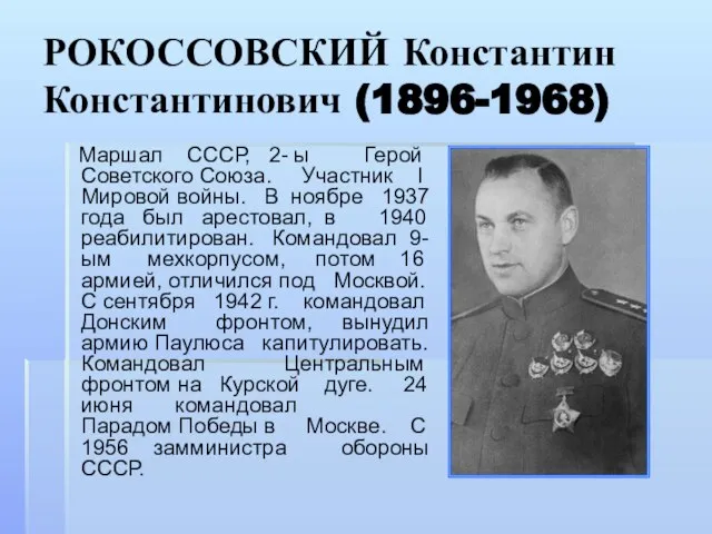 РОКОССОВСКИЙ Константин Константинович (1896-1968) Маршал СССР, 2- ы Герой Советского Союза. Участник