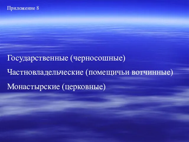 Приложение 8 Государственные (черносошные) Частновладельческие (помещичьи вотчинные) Монастырские (церковные)