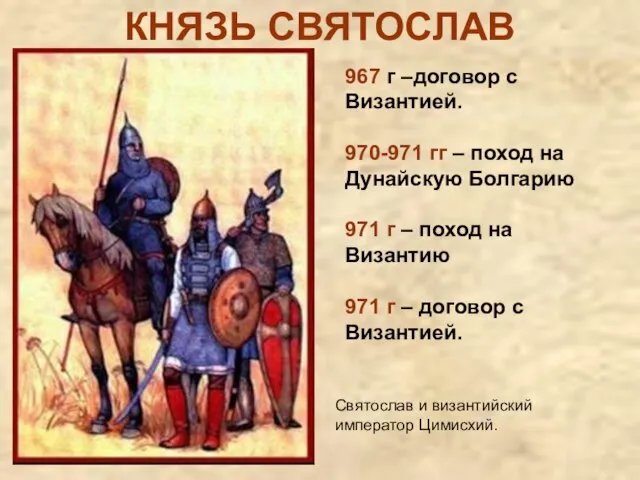 КНЯЗЬ СВЯТОСЛАВ 967 г –договор с Византией. 970-971 гг – поход на