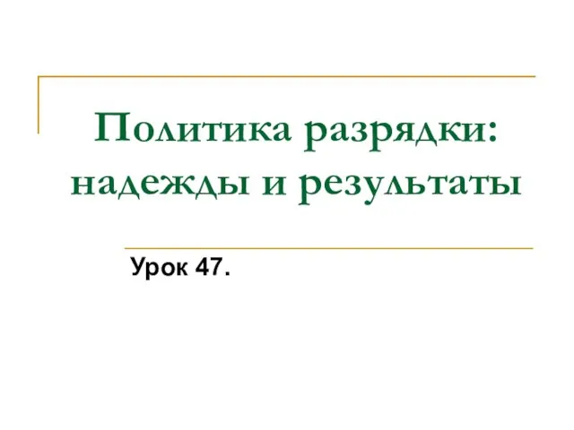 Политика разрядки: надежды и результаты Урок 47.