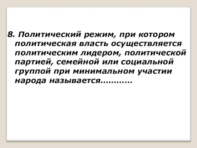 8. Политический режим, при котором политическая власть осуществляется политическим лидером, политической партией,