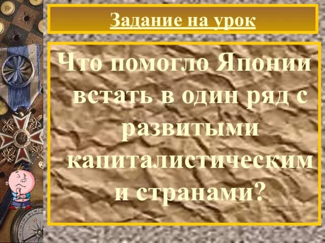 Задание на урок Что помогло Японии встать в один ряд с развитыми капиталистическими странами?