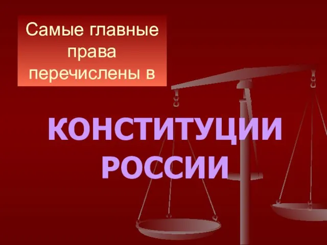 Самые главные права перечислены в КОНСТИТУЦИИ РОССИИ