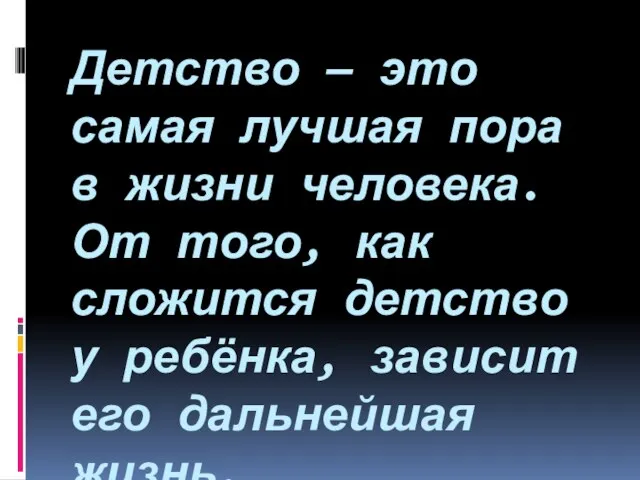 Детство — это самая лучшая пора в жизни человека. От того, как