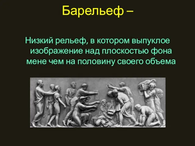 Барельеф – Низкий рельеф, в котором выпуклое изображение над плоскостью фона мене