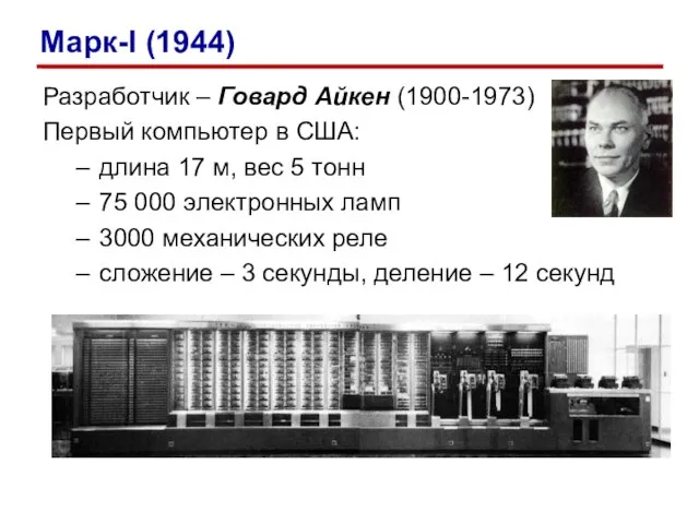 Разработчик – Говард Айкен (1900-1973) Первый компьютер в США: длина 17 м,