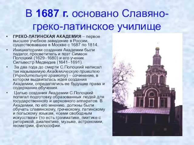 В 1687 г. основано Славяно-греко-латинское училище ГРЕКО-ЛАТИНСКАЯ АКАДЕМИЯ – первое высшее учебное