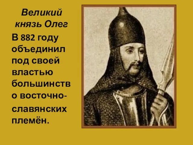 Великий князь Олег В 882 году объединил под своей властью большинство восточно- славянских племён.
