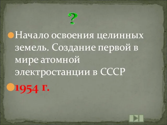 Начало освоения целинных земель. Создание первой в мире атомной электростанции в СССР 1954 г.