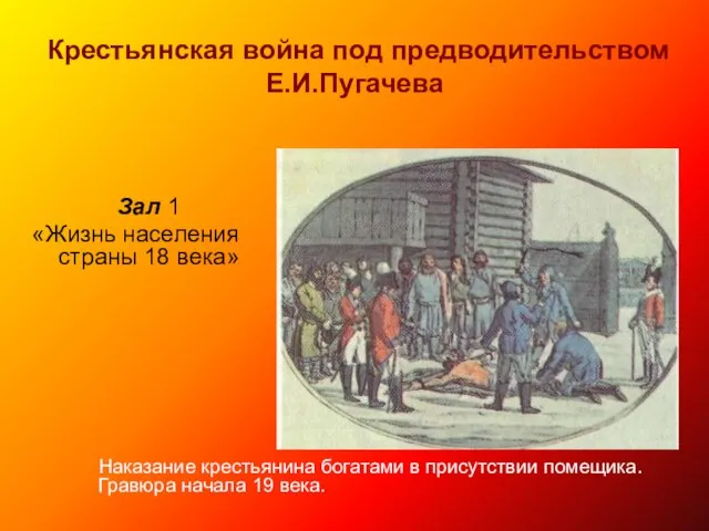 Крестьянская война под предводительством Е.И.Пугачева Зал 1 «Жизнь населения страны 18 века»