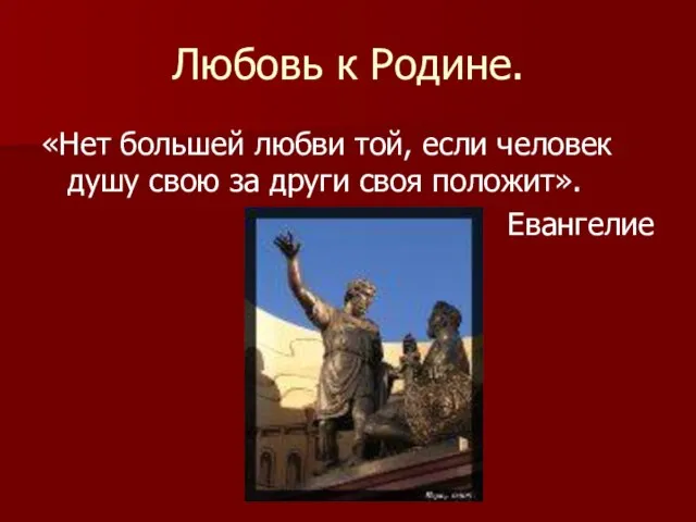 Любовь к Родине. «Нет большей любви той, если человек душу свою за други своя положит». Евангелие