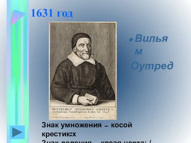 1631 год Вильям Оутред Знак умножения — косой крестик:х Знак деления — косая черта: /