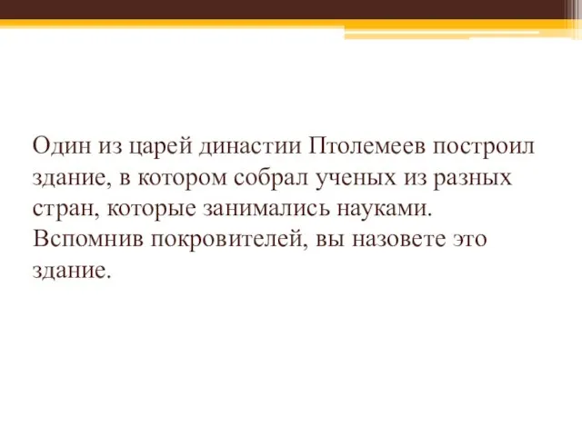 Один из царей династии Птолемеев построил здание, в котором собрал ученых из