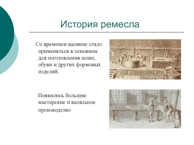 История ремесла Со временем валяние стало применяться в основном для изготовления шляп,