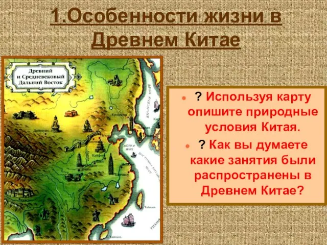 1.Особенности жизни в Древнем Китае ? Используя карту опишите природные условия Китая.