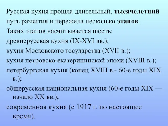 Русская кухня прошла длительный, тысячелетний путь развития и пережила несколько этапов. Таких