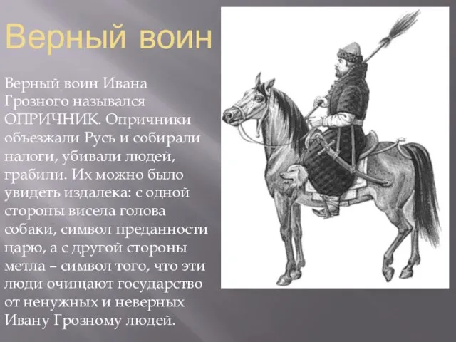 Верный воин Верный воин Ивана Грозного назывался ОПРИЧНИК. Опричники объезжали Русь и