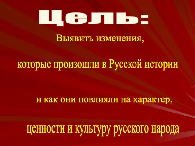 Цель: Выявить изменения, которые произошли в Русской истории и как они повлияли