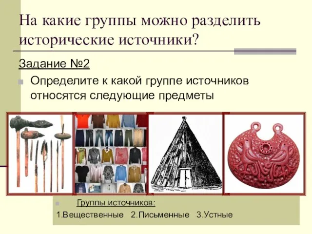 На какие группы можно разделить исторические источники? Задание №2 Определите к какой