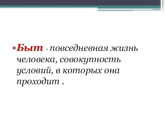 Быт - повседневная жизнь человека, совокупность условий, в которых она проходит .