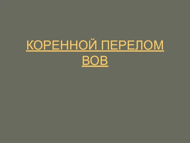 КОРЕННОЙ ПЕРЕЛОМ ВОВ