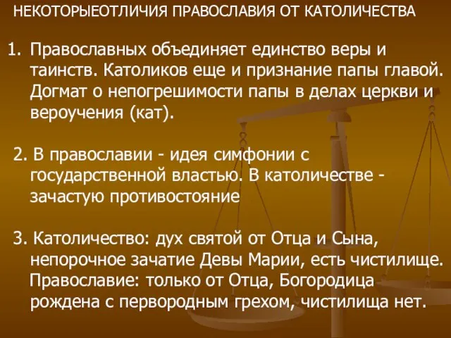 НЕКОТОРЫЕОТЛИЧИЯ ПРАВОСЛАВИЯ ОТ КАТОЛИЧЕСТВА Православных объединяет единство веры и таинств. Католиков еще