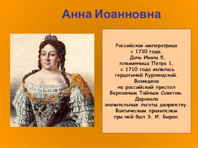 Анна Иоанновна Российская императрица с 1730 года. Дочь Ивана 5, племянница Петра