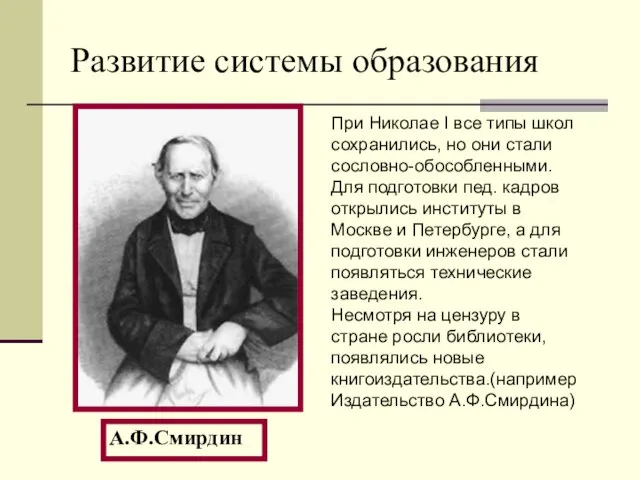 Развитие системы образования А.Ф.Смирдин При Николае I все типы школ сохранились, но