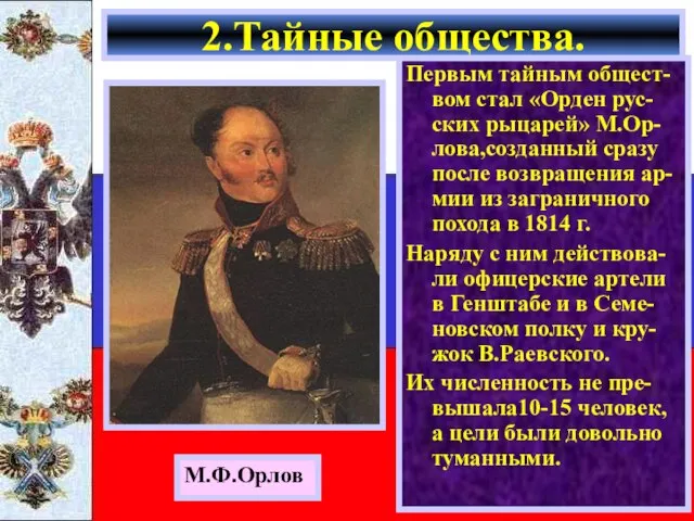 Первым тайным общест-вом стал «Орден рус-ских рыцарей» М.Ор-лова,созданный сразу после возвращения ар-мии